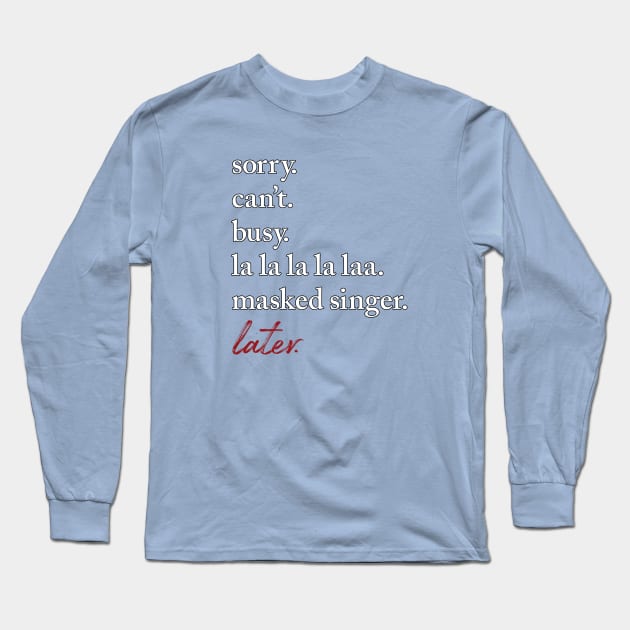 masked singer. sorry. can't. busy. Long Sleeve T-Shirt by TheStuffInBetween